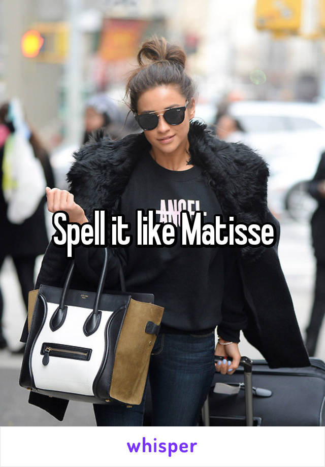 Spell it like Matisse