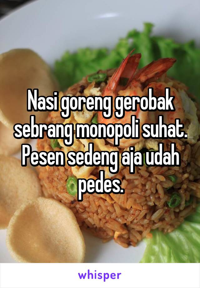 Nasi goreng gerobak sebrang monopoli suhat. Pesen sedeng aja udah pedes.