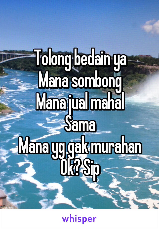 Tolong bedain ya
Mana sombong
Mana jual mahal
Sama
Mana yg gak murahan
Ok? Sip