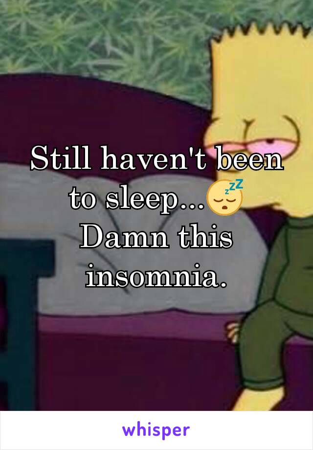 Still haven't been to sleep...😴
Damn this insomnia.