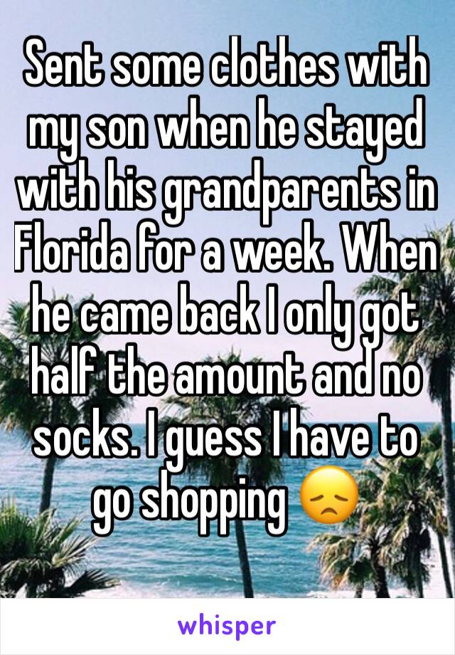 Sent some clothes with my son when he stayed with his grandparents in Florida for a week. When he came back I only got half the amount and no socks. I guess I have to go shopping 😞