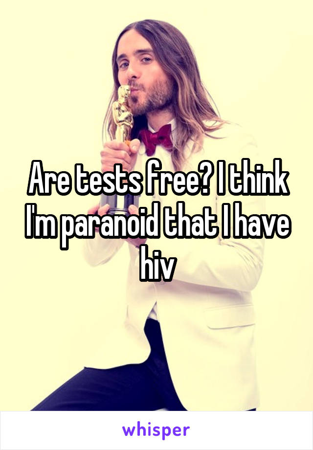 Are tests free? I think I'm paranoid that I have hiv