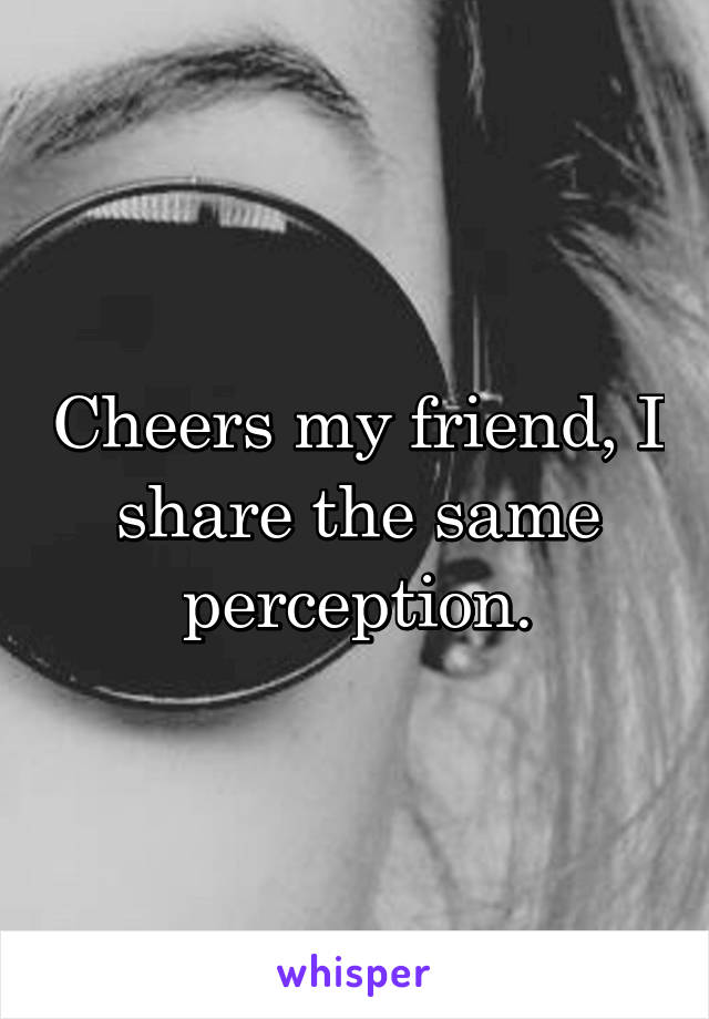 Cheers my friend, I share the same perception.