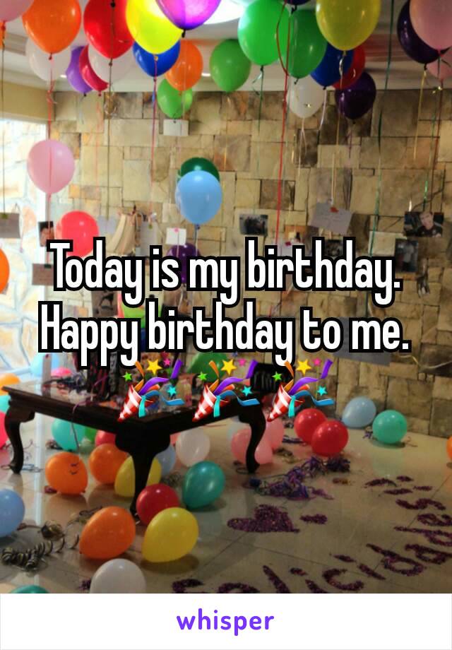 Today is my birthday. Happy birthday to me.
🎉🎉🎉