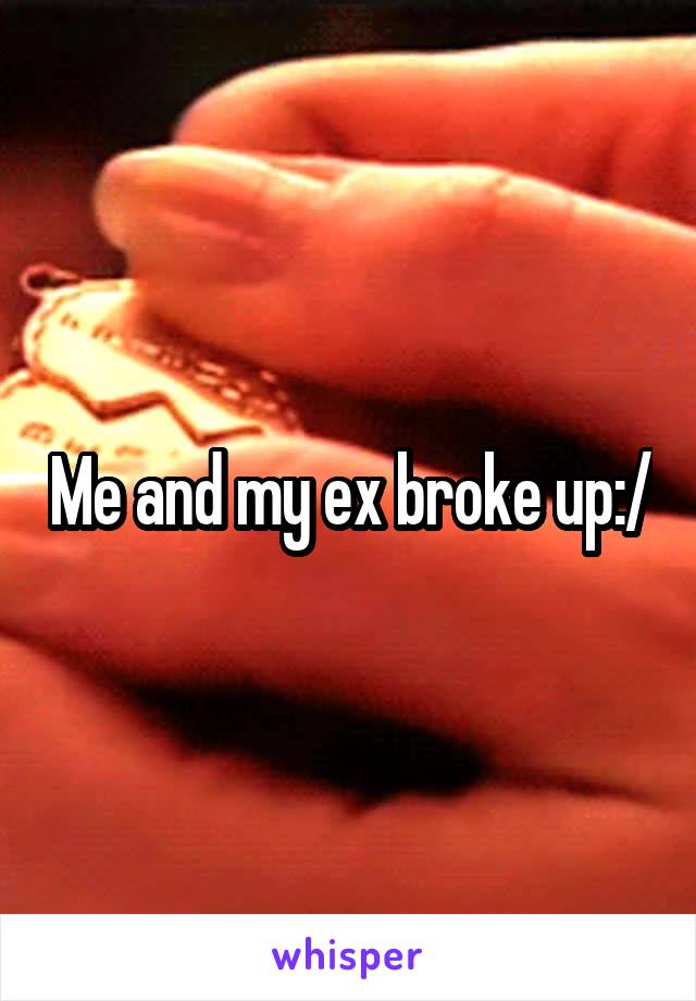 Me and my ex broke up:/