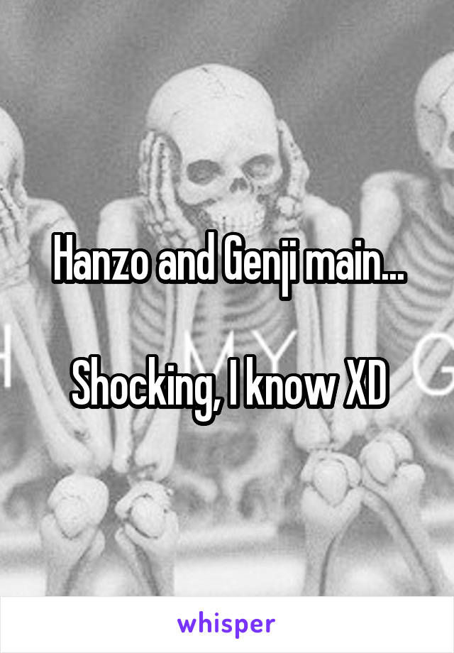 Hanzo and Genji main...

Shocking, I know XD