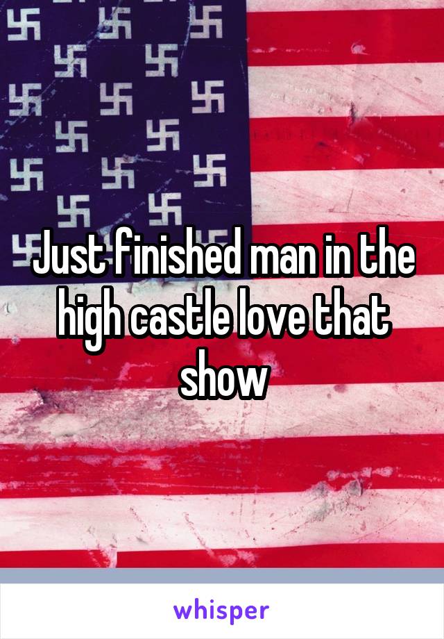 Just finished man in the high castle love that show