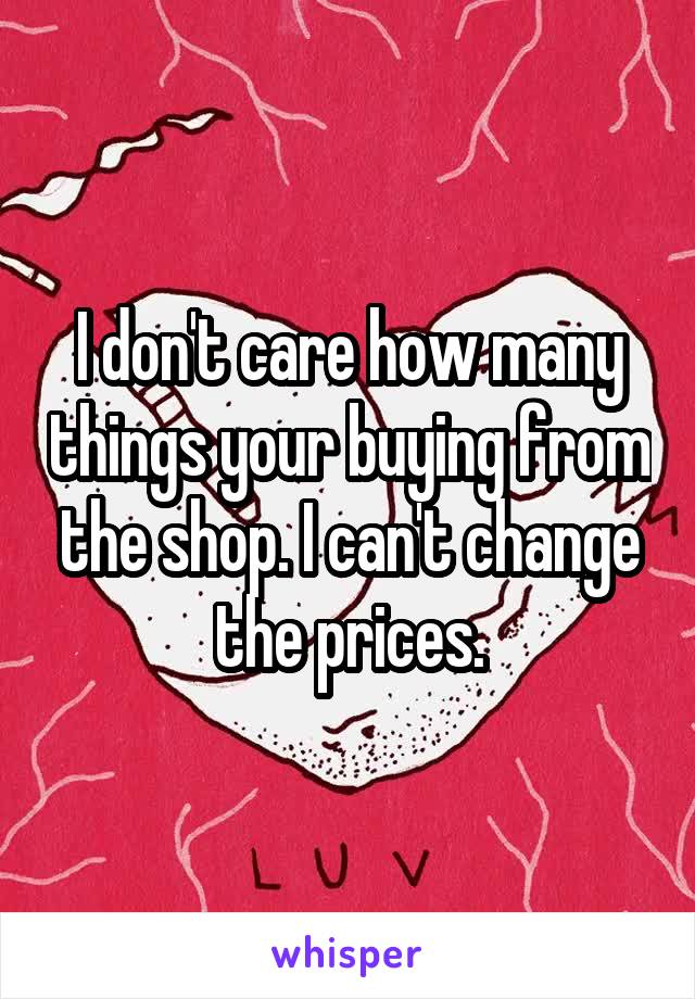 I don't care how many things your buying from the shop. I can't change the prices.