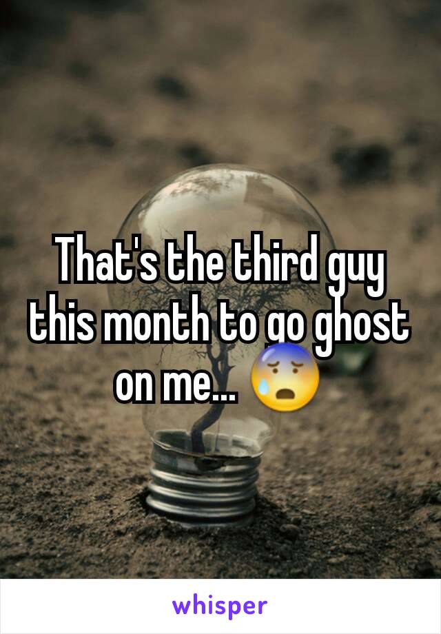 That's the third guy this month to go ghost on me... 😰