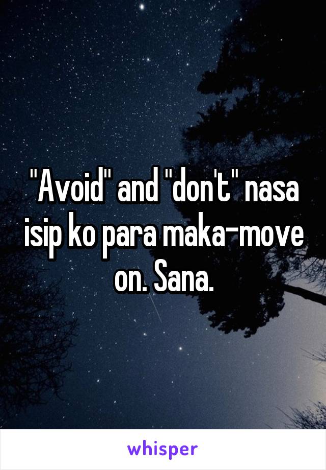 "Avoid" and "don't" nasa isip ko para maka-move on. Sana.