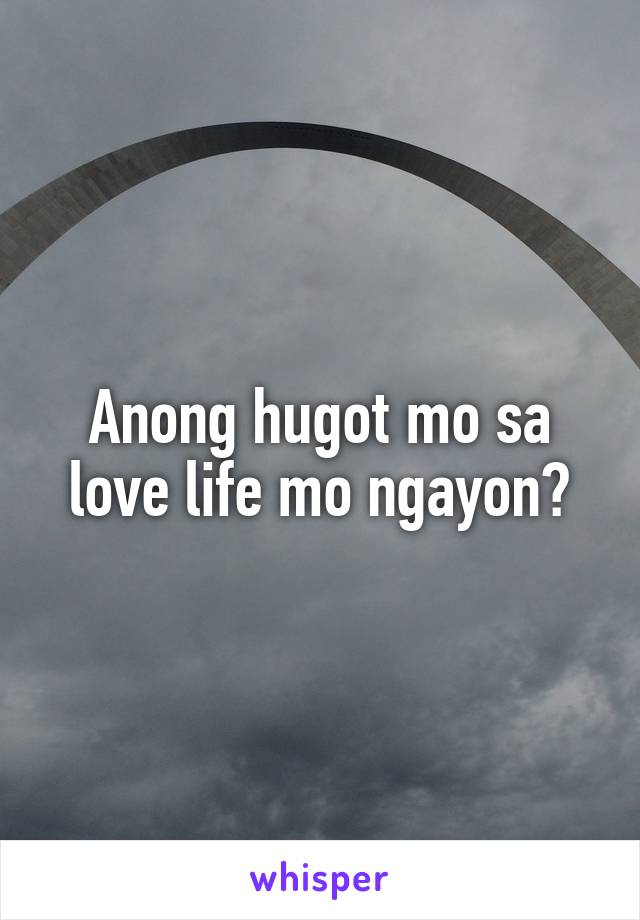 Anong hugot mo sa love life mo ngayon?