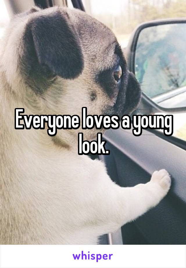 Everyone loves a young look.