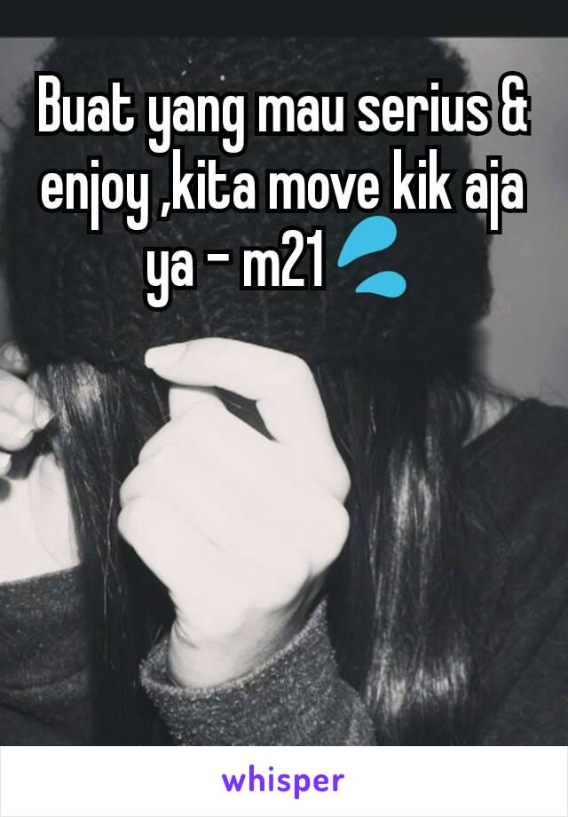 Buat yang mau serius & enjoy ,kita move kik aja ya - m21💦