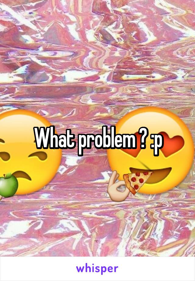 What problem ? :p