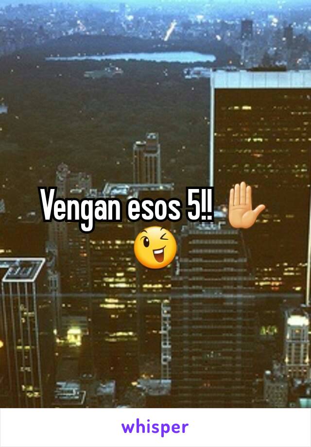 Vengan esos 5!! ✋
😉