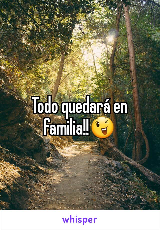 Todo quedará en familia!!😉