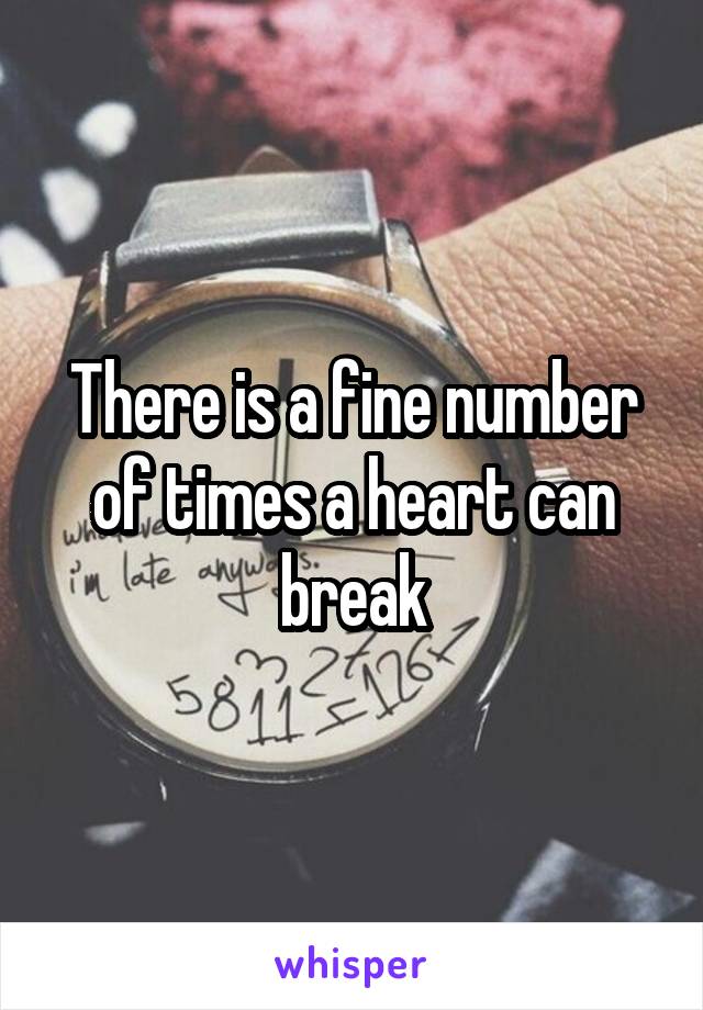 There is a fine number of times a heart can break