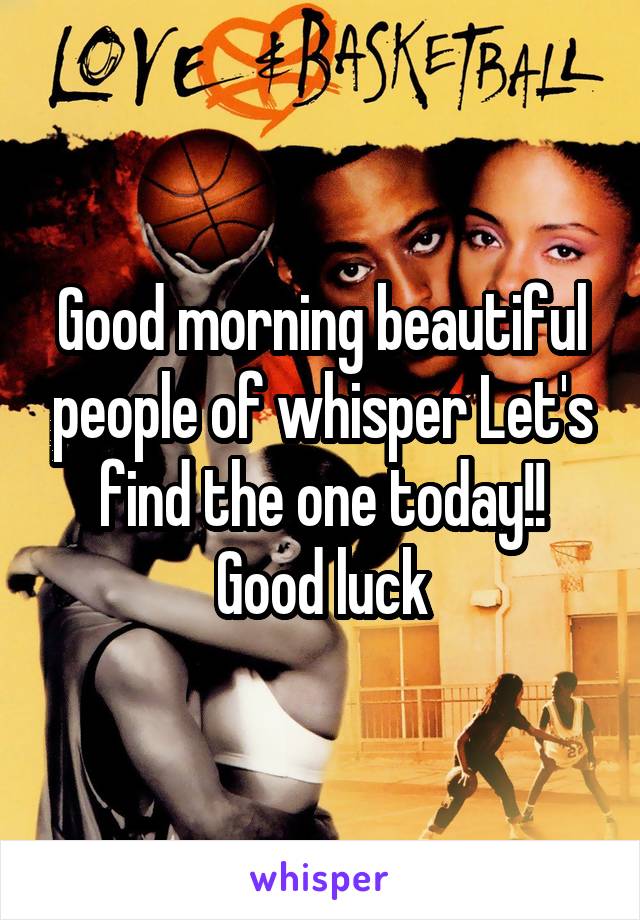 Good morning beautiful people of whisper Let's find the one today!! Good luck