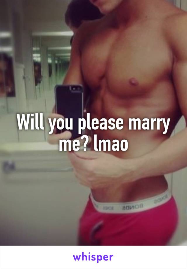 Will you please marry me? lmao