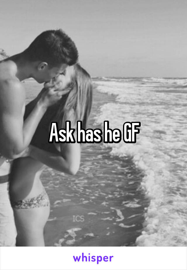 Ask has he GF