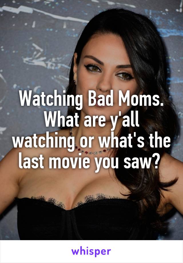 Watching Bad Moms. What are y'all watching or what's the last movie you saw? 