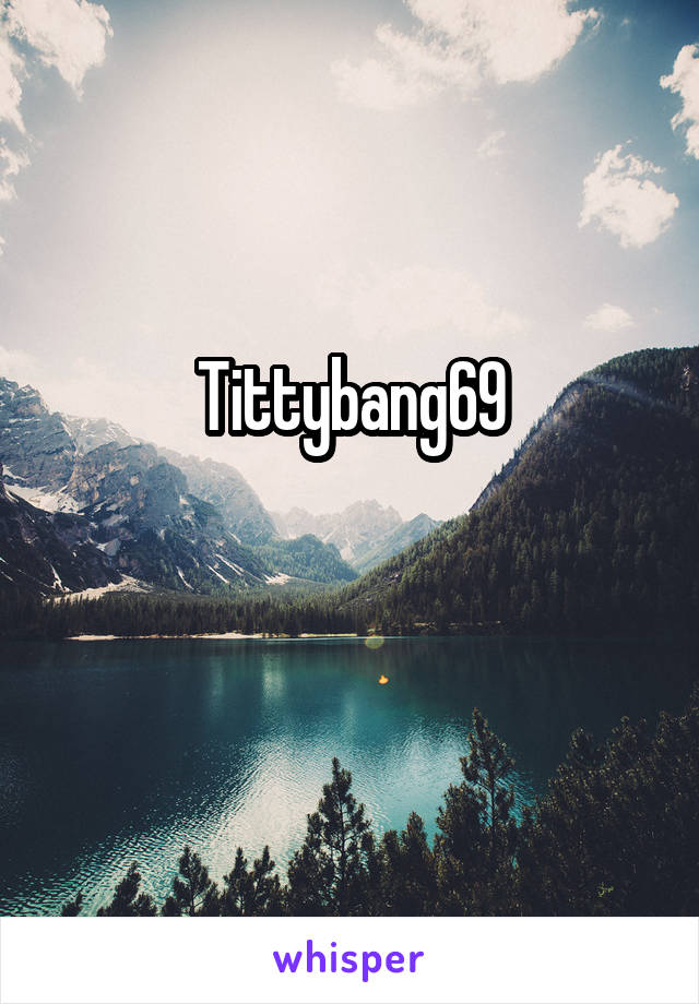 Tittybang69

