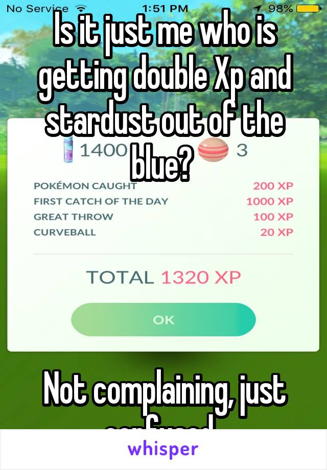 Is it just me who is getting double Xp and stardust out of the blue? 




Not complaining, just confused. 