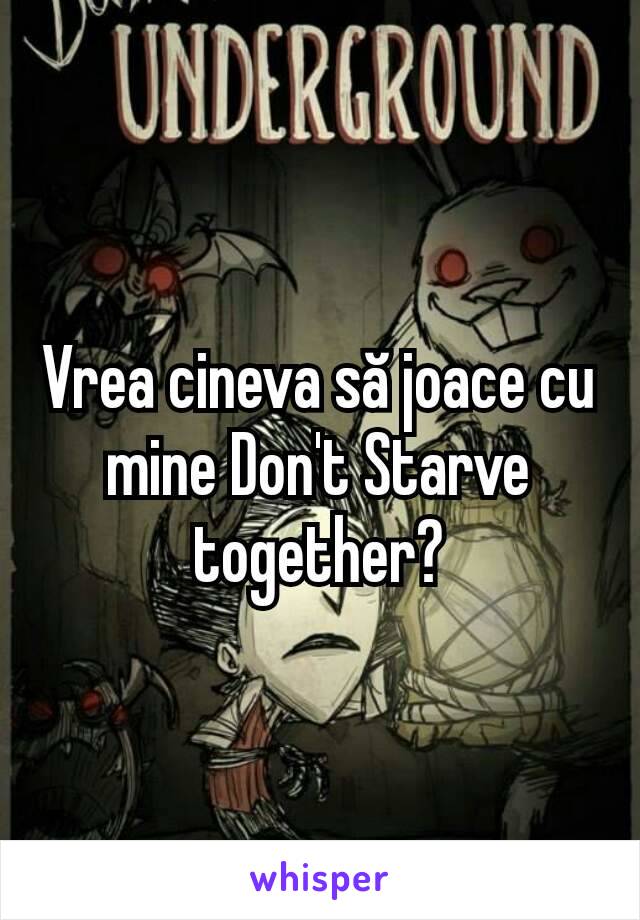 Vrea cineva să joace cu mine Don't Starve together?