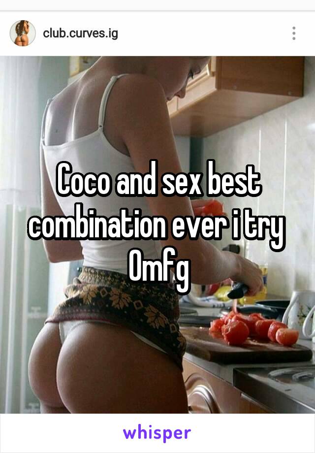 Coco and sex best combination ever i try  Omfg