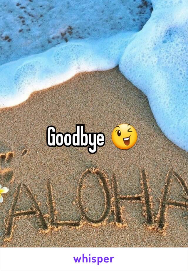 Goodbye 😉