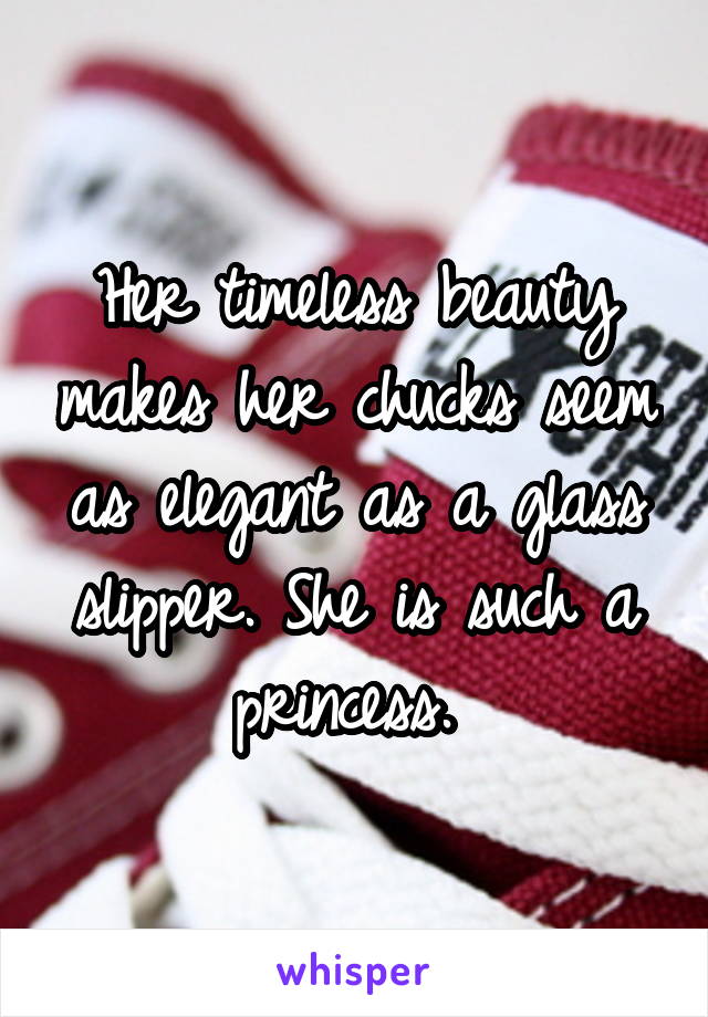 Her timeless beauty makes her chucks seem as elegant as a glass slipper. She is such a princess. 