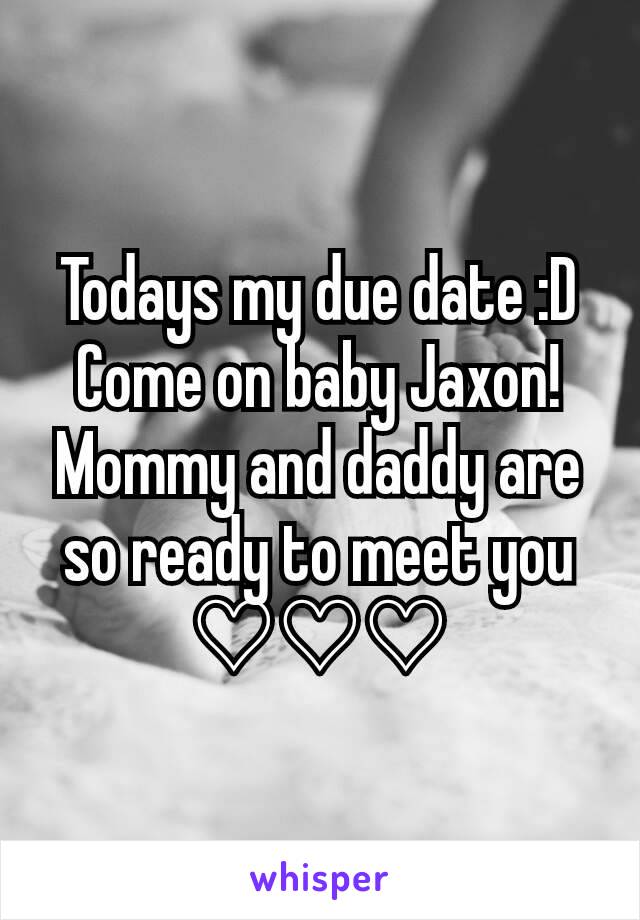 Todays my due date :D
Come on baby Jaxon! Mommy and daddy are so ready to meet you ♡♡♡