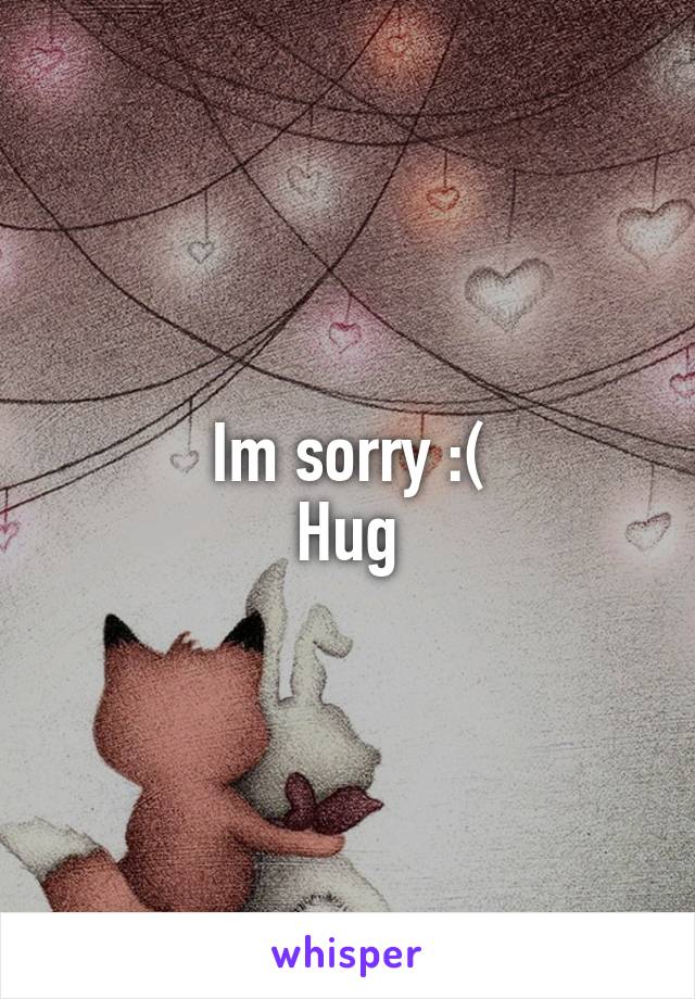 Im sorry :(
Hug