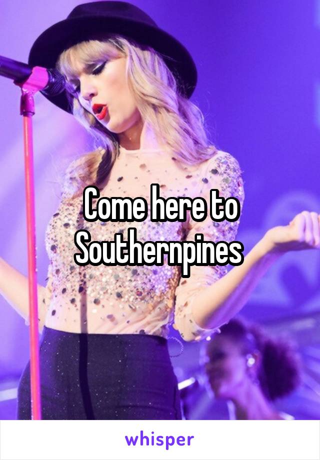 Come here to Southernpines 