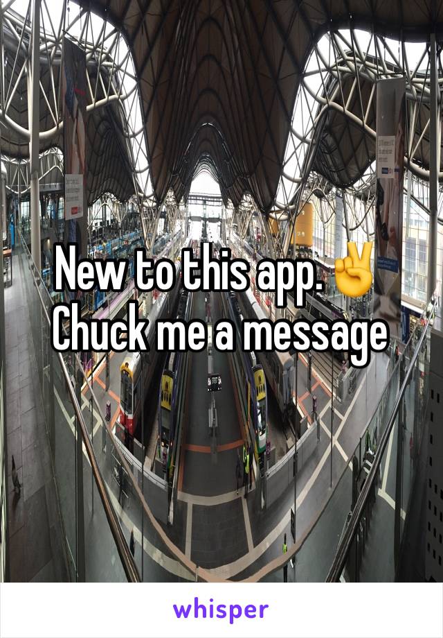 New to this app.✌️️Chuck me a message 