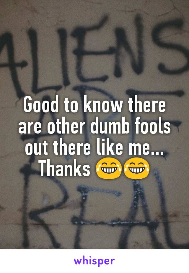 Good to know there are other dumb fools out there like me...
Thanks 😂😂