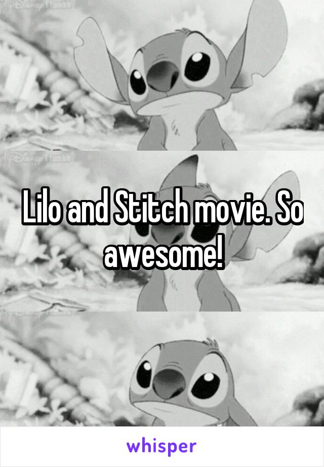 Lilo and Stitch movie. So awesome!