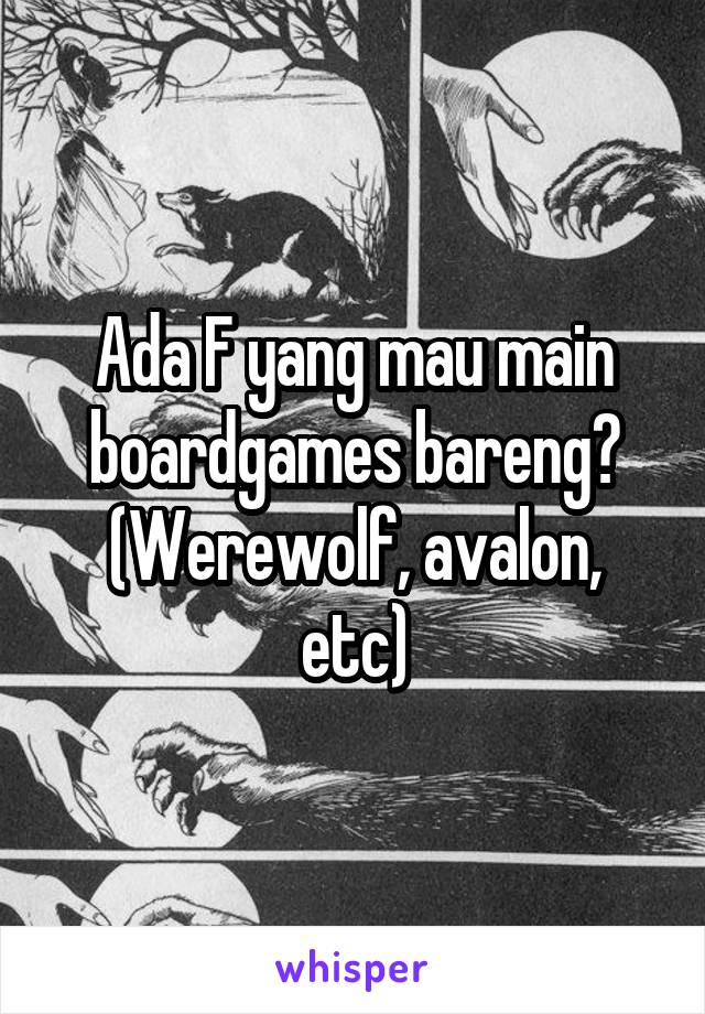 Ada F yang mau main boardgames bareng?
(Werewolf, avalon, etc)