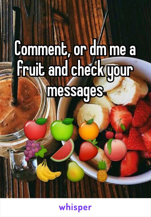 Comment, or dm me a fruit and check your messages

🍎🍏🍊🍒🍇🍉🍓🍑🍌🍐🍍