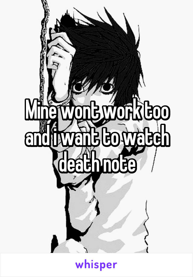 Mine wont work too and i want to watch death note