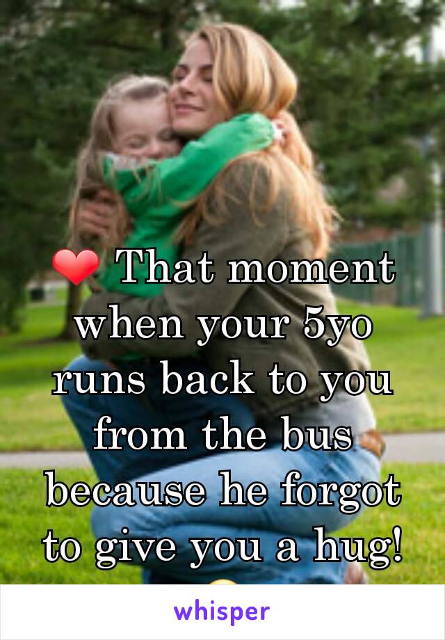 ❤ That moment when your 5yo runs back to you from the bus because he forgot to give you a hug! 🤗