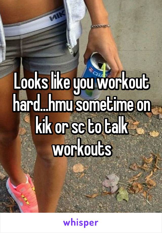 Looks like you workout hard...hmu sometime on kik or sc to talk workouts