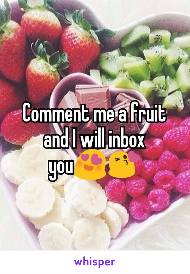 Comment me a fruit and I will inbox you😍😘