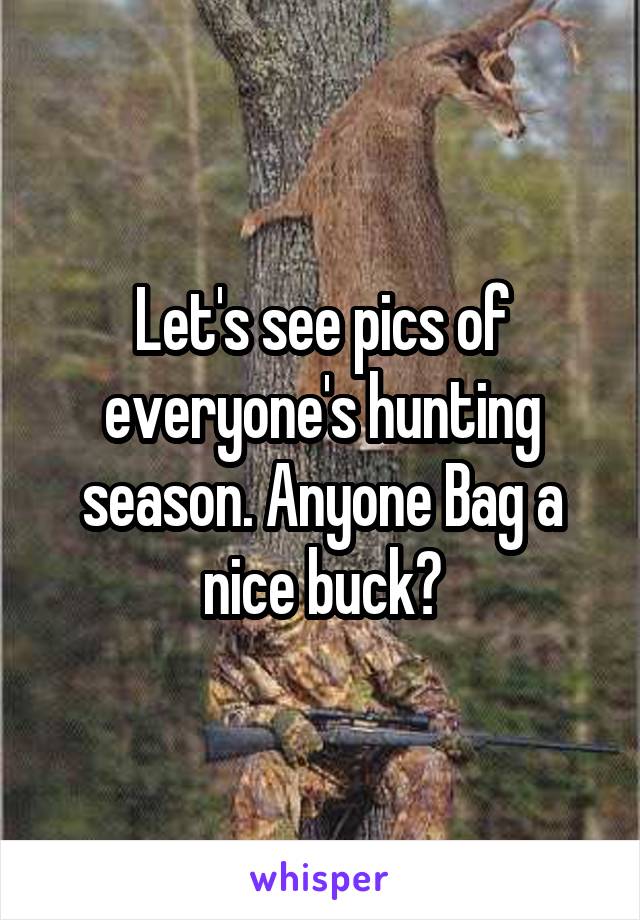 Let's see pics of everyone's hunting season. Anyone Bag a nice buck?