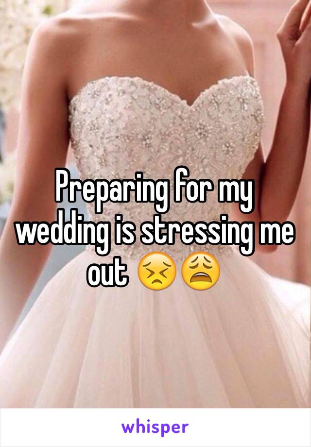 Preparing for my wedding is stressing me out 😣😩 