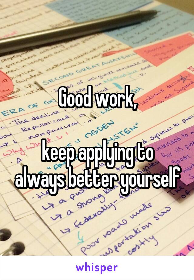 Good work,

keep applying to always better yourself