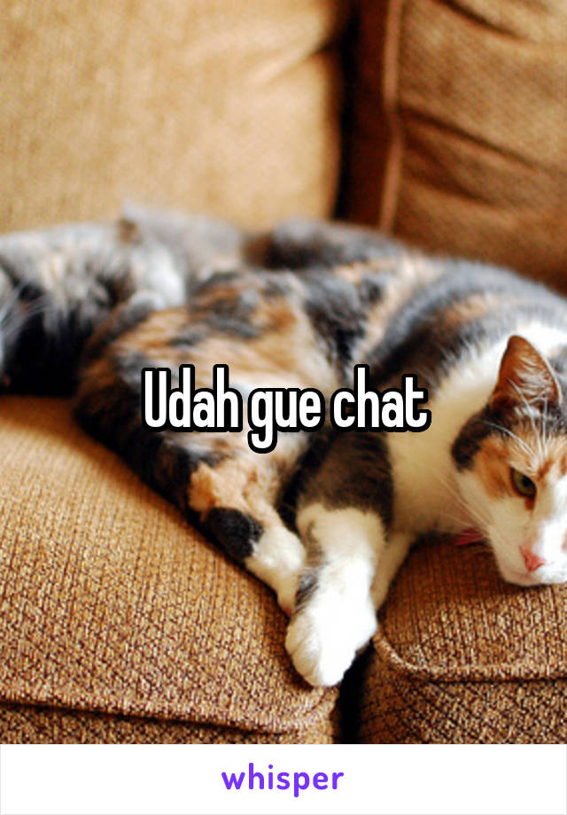 Udah gue chat