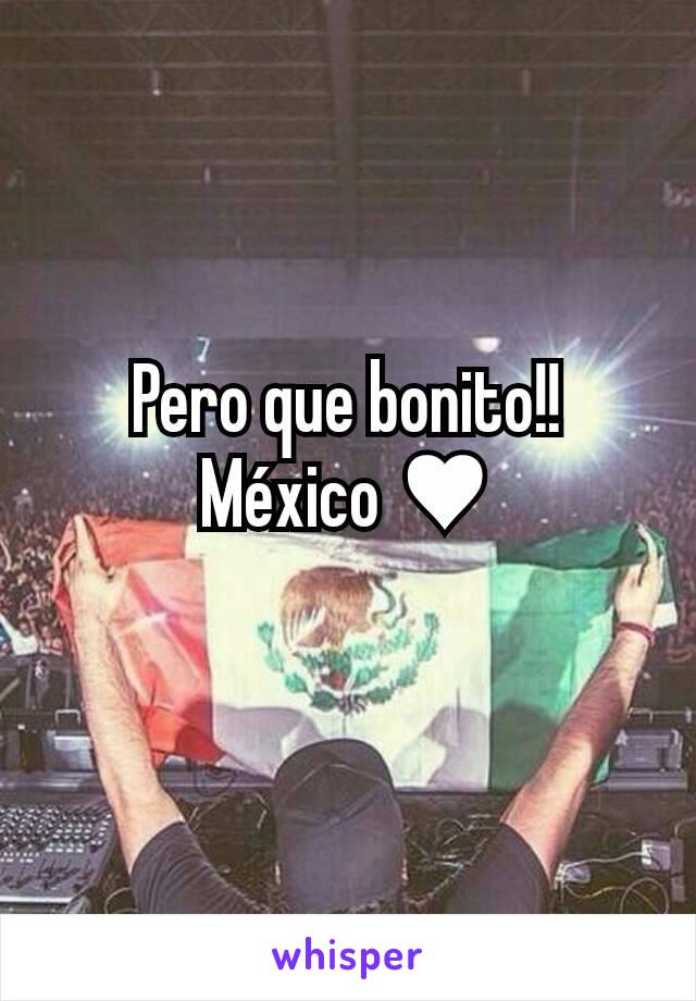 Pero que bonito!! México ♥