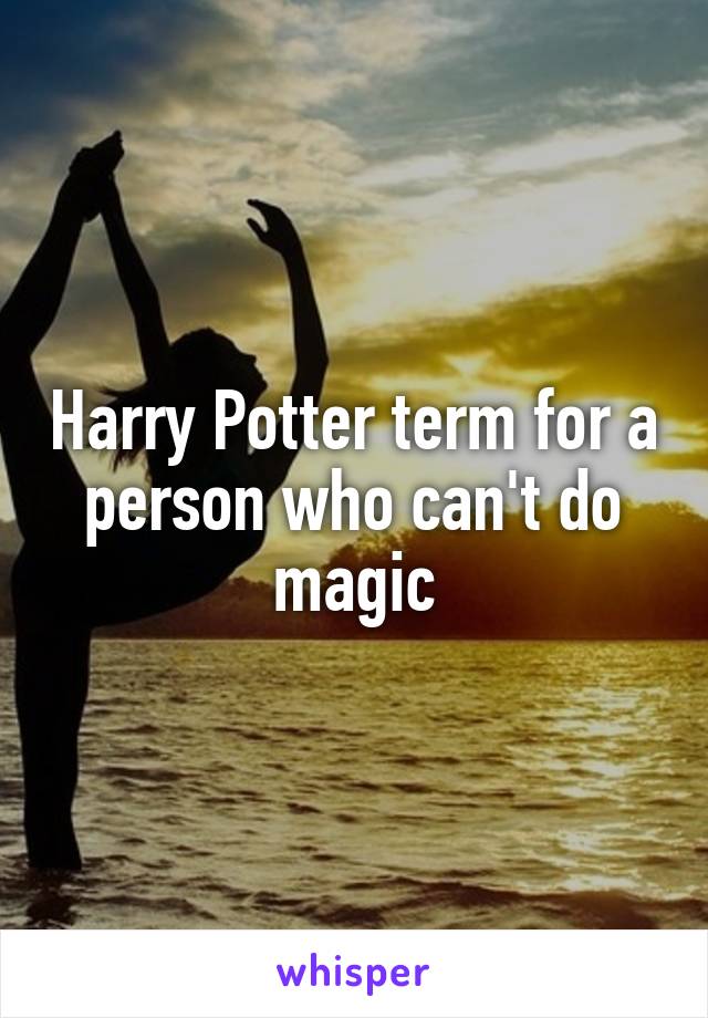 Harry Potter term for a person who can't do magic