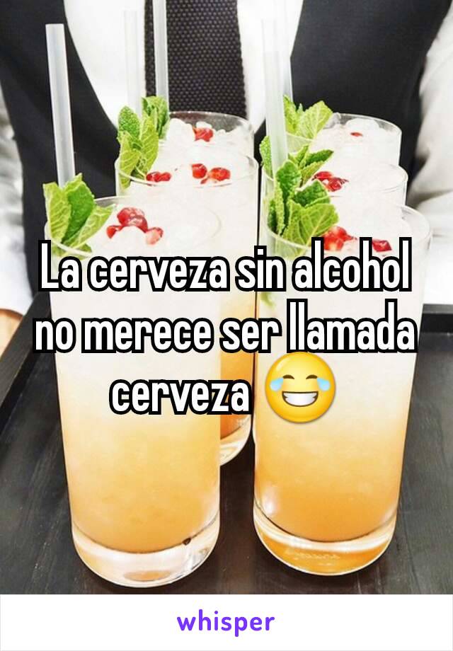 La cerveza sin alcohol no merece ser llamada cerveza 😂